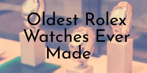 when was my rolex watch made|oldest Rolex watches.